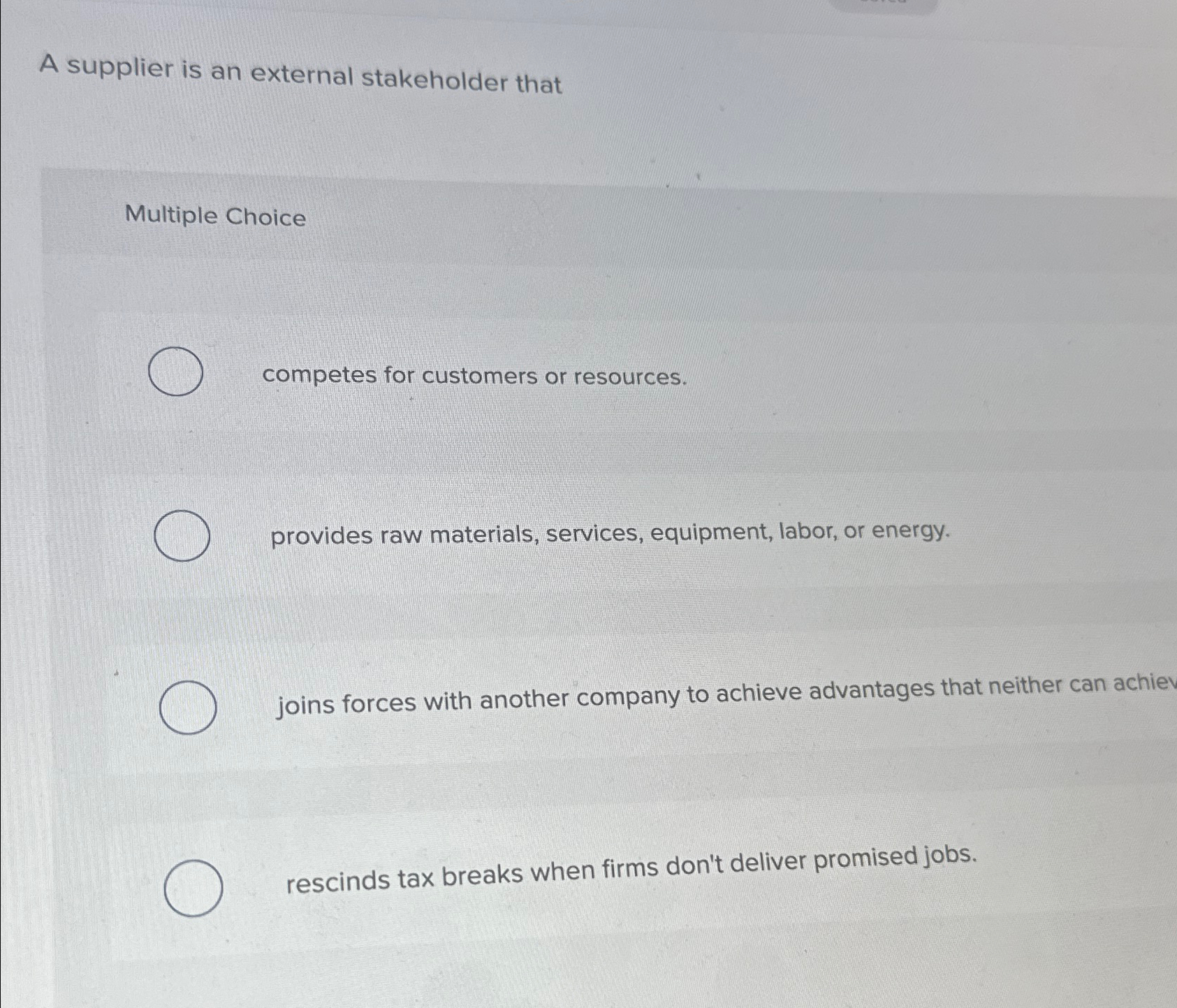  A supplier is an external stakeholder that Multiple Choice competes for