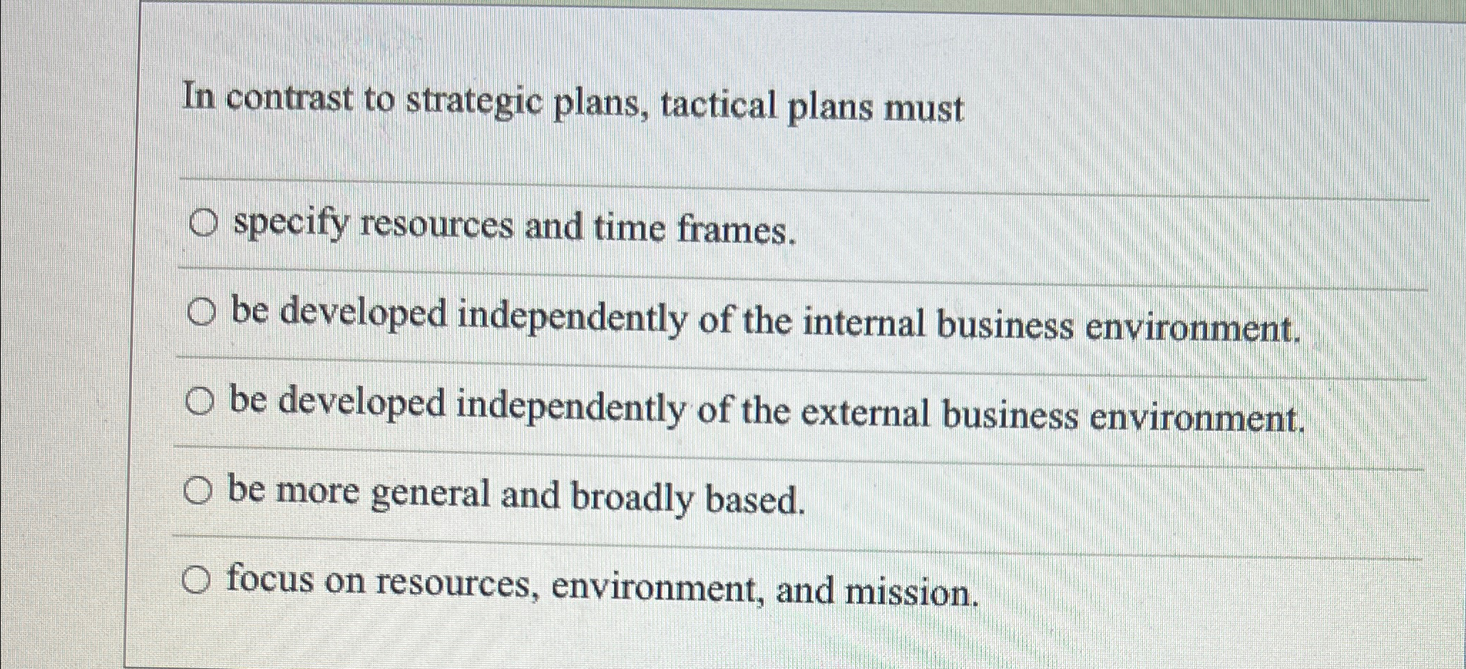  In contrast to strategic plans, tactical plans must specify resources and