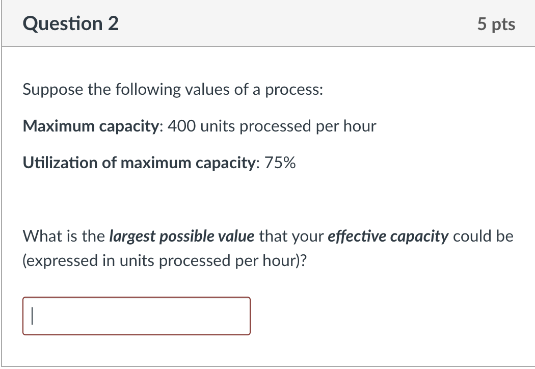  Suppose the following values of a process: Maximum capacity: 400 units