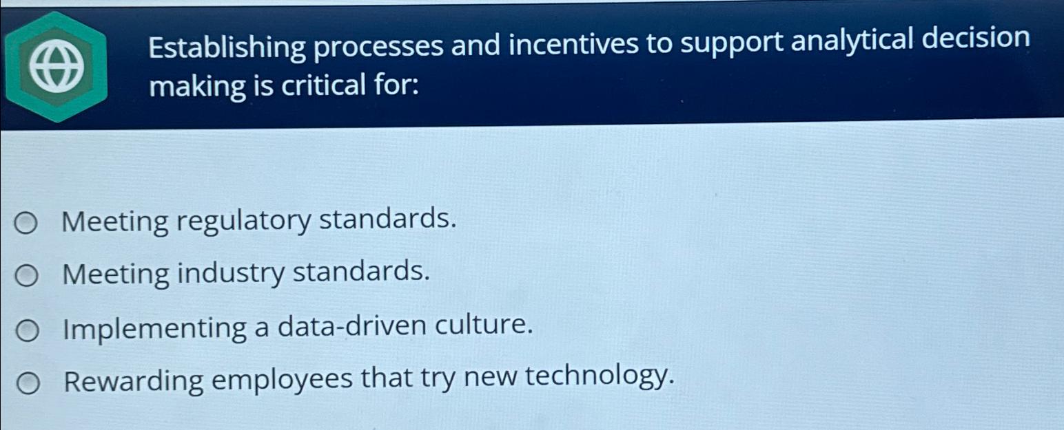  Establishing processes and incentives to support analytical decision making is critical