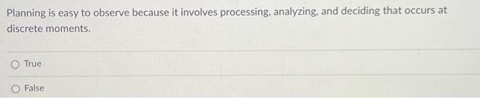  Planning is easy to observe because it involves processing, analyzing, and
