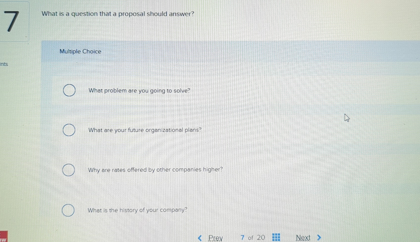  What is a question that a proposal should answer? Multiple Choice