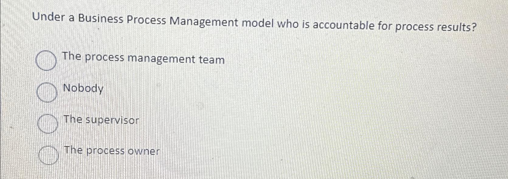  Under a Business Process Management model who is accountable for process