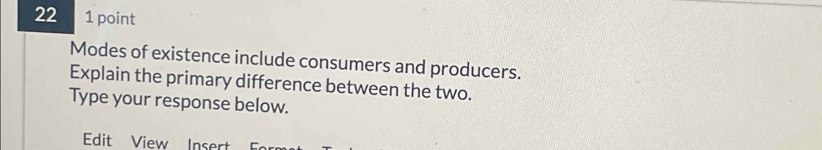  22 1 point Modes of existence include consumers and producers. Explain
