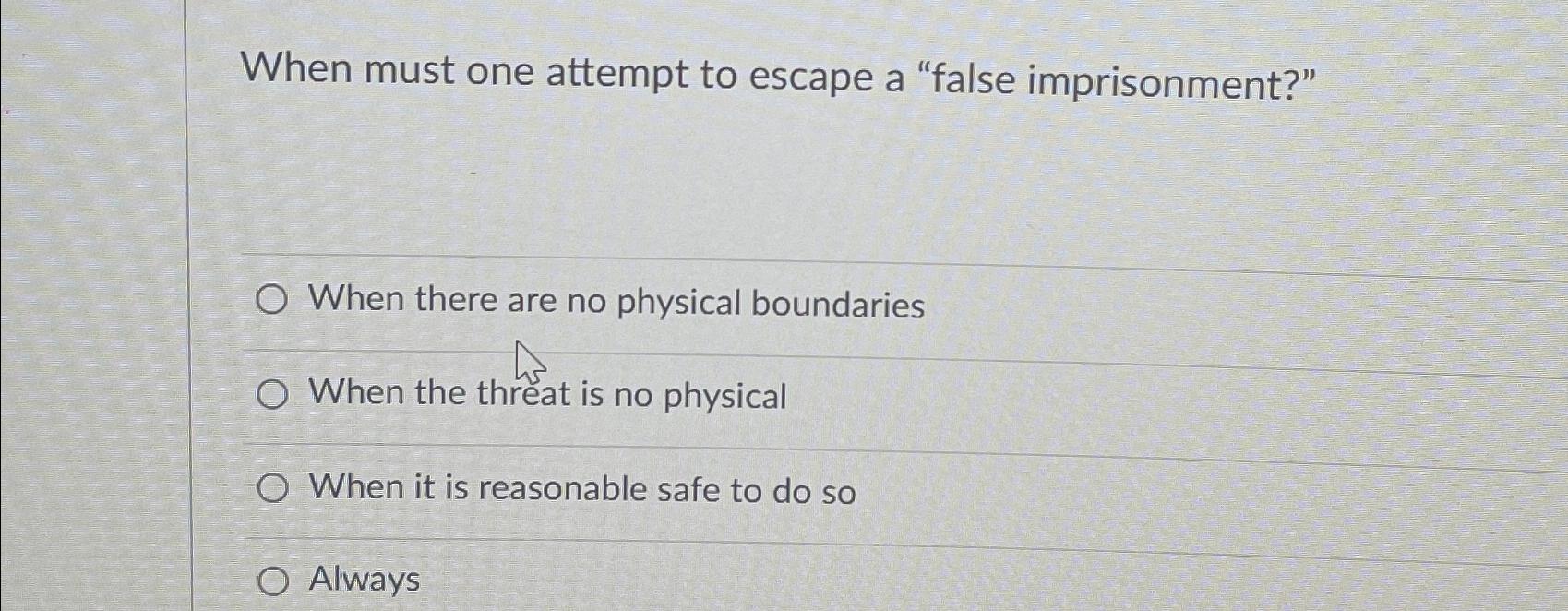  When must one attempt to escape a "false imprisonment?" When there