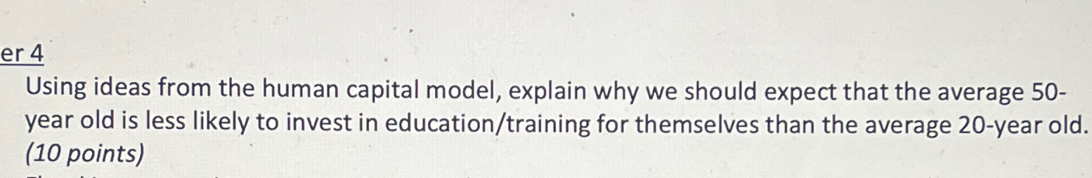  er 4 Using ideas from the human capital model, explain why