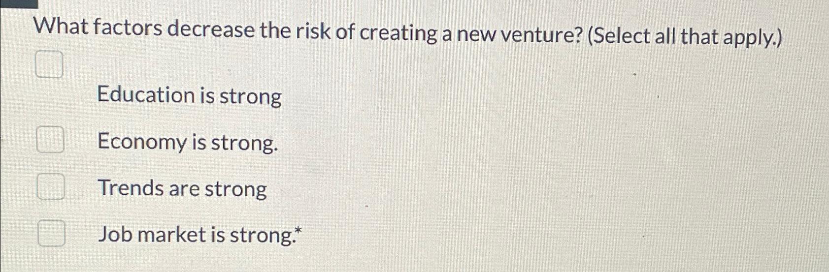  What factors decrease the risk of creating a new venture? (Select