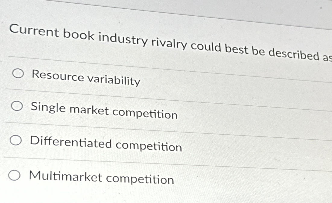 Current book industry rivalry could best be described a Resource variability