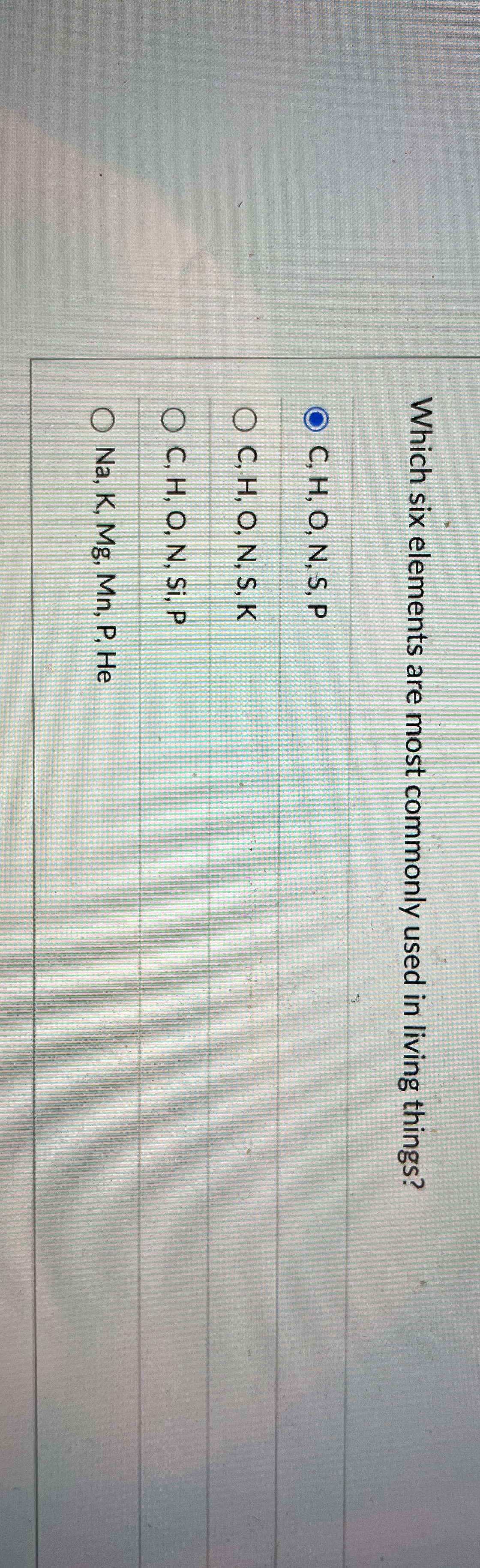  Which six elements are most commonly used in living things? C,H,O,N,S,P