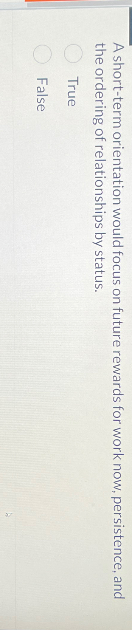  A short-term orientation would focus on future rewards for work now,