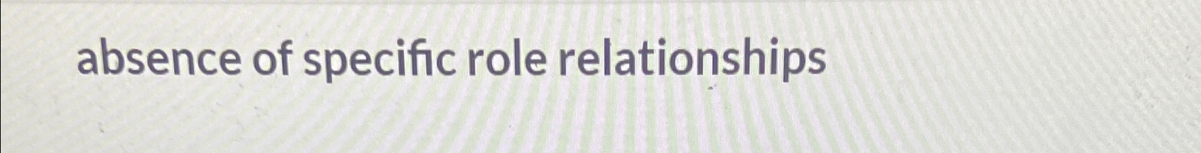  absence of specific role relationships 