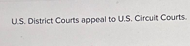  U.S. District Courts appeal to U.S. Circuit Courts. 
