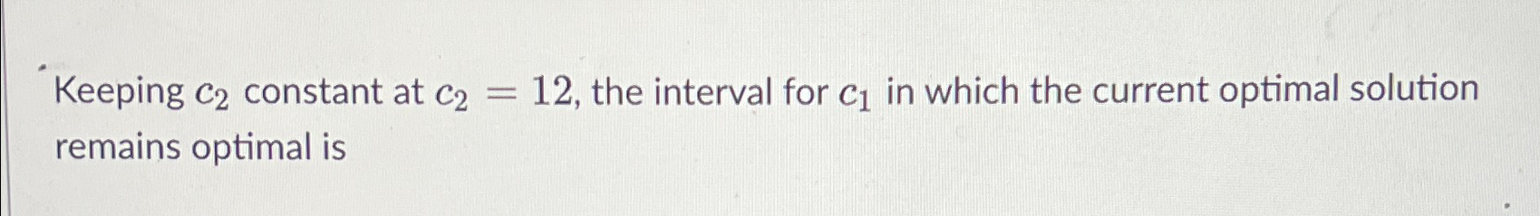  Keeping c2 constant at c2=12, the interval for c1 in which