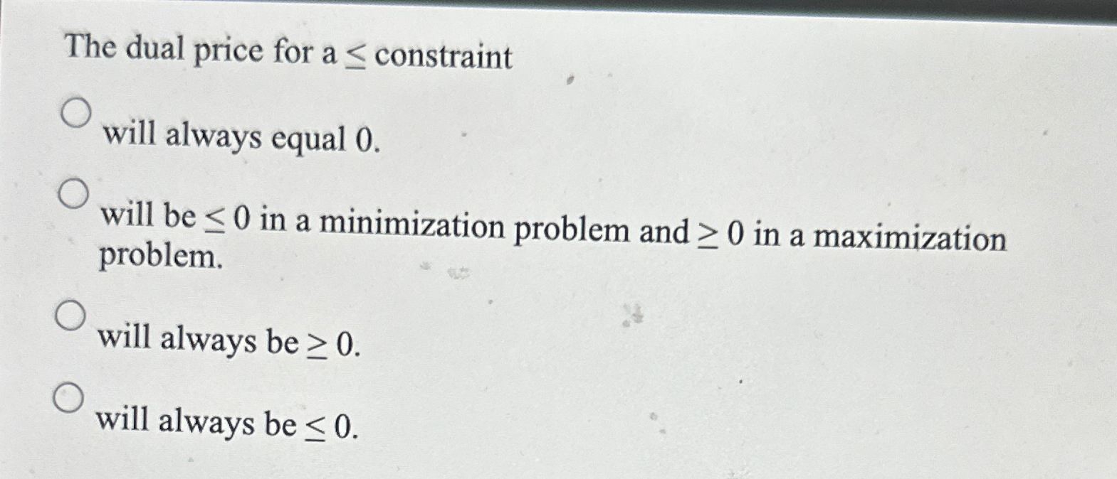  The dual price for a constraint will always equal 0. will