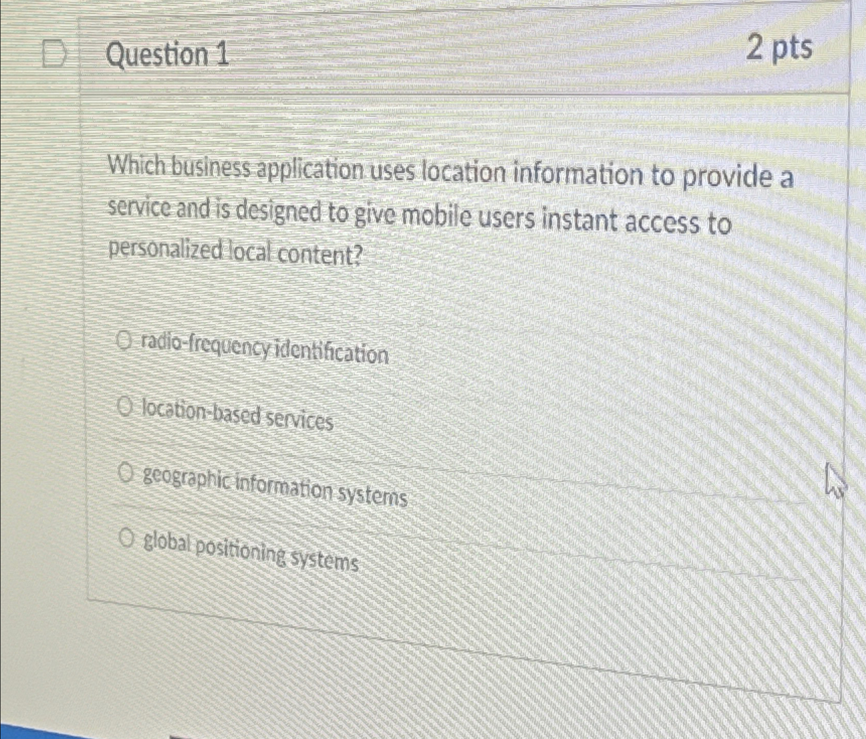  Question 1 2 pts Which business application uses location information to