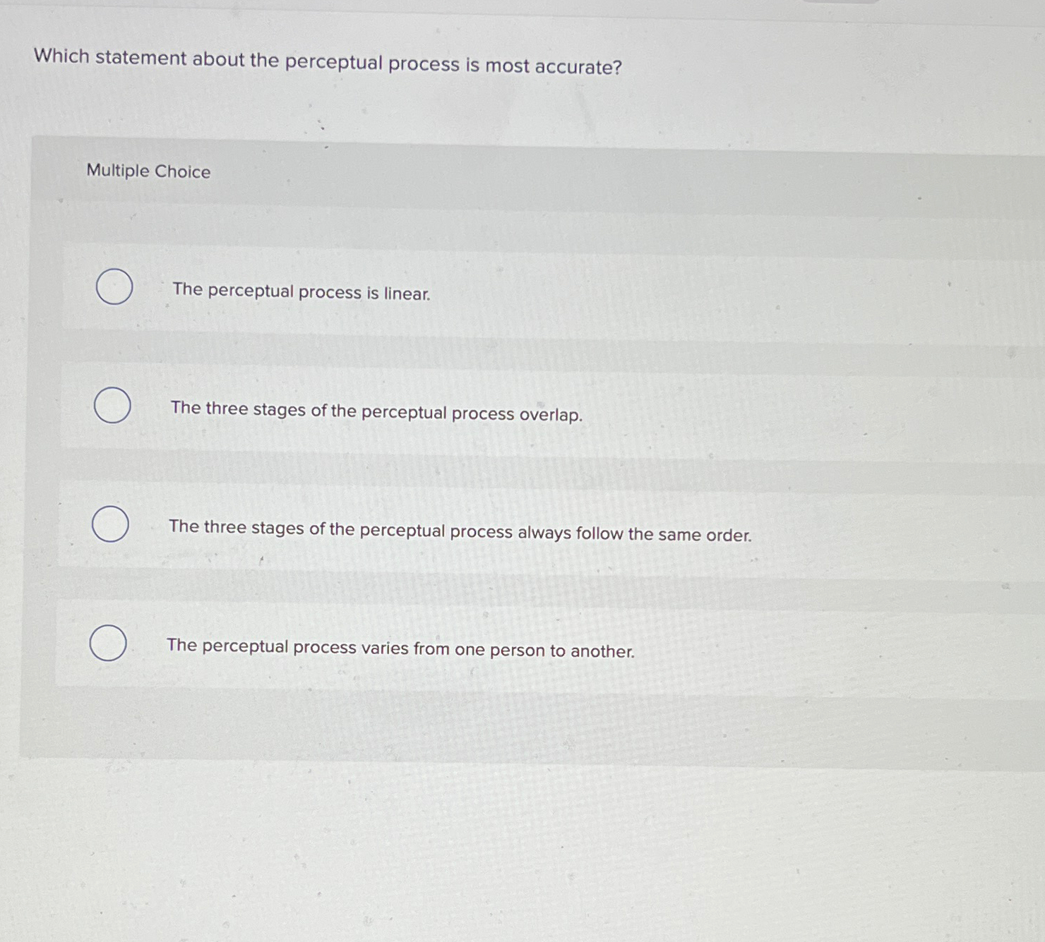  Which statement about the perceptual process is most accurate? Multiple Choice