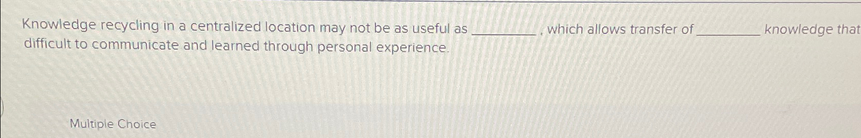  Knowledge recycling in a centralized location may not be as useful