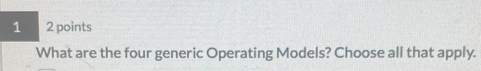  12 points What are the four generic Operating Models? Choose all