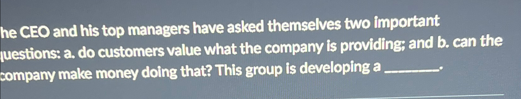  he CEO and his top managers have asked themselves two important