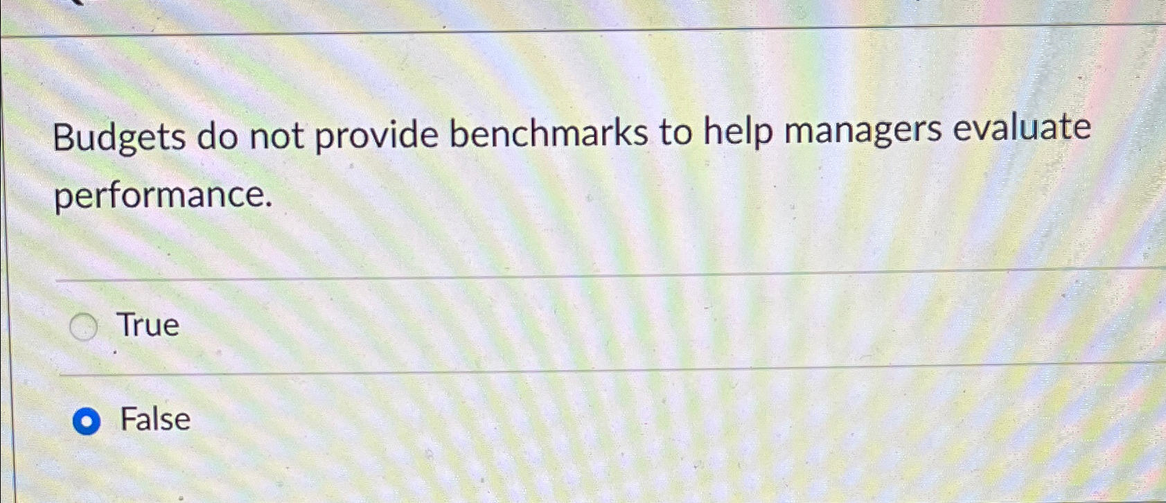  Budgets do not provide benchmarks to help managers evaluate performance. True