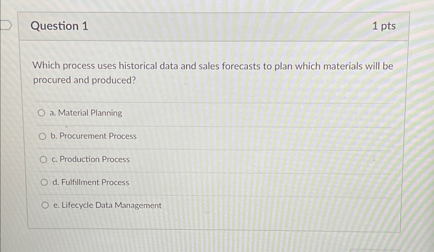 Question 1 1pts Which process uses historical data and sales forecasts