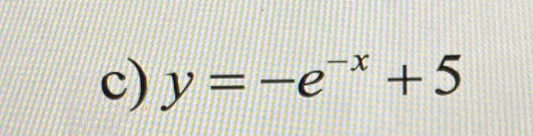  c)y=-e-x+5 