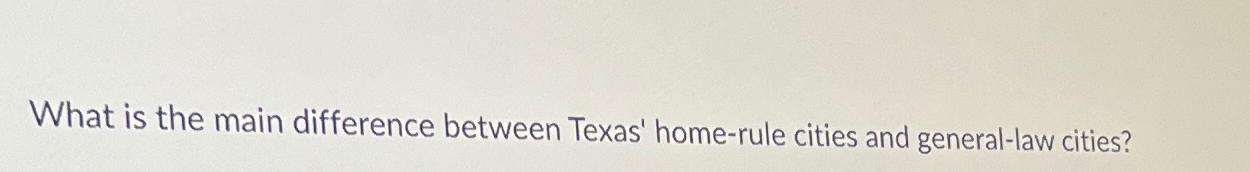  What is the main difference between Texas' home-rule cities and general-law