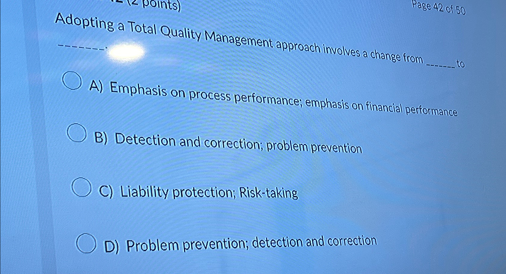  Adopting a Total Quality Management approach involves a change from A)