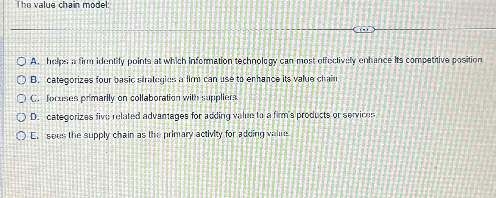  The value chain model: A. helps a firm identify points at