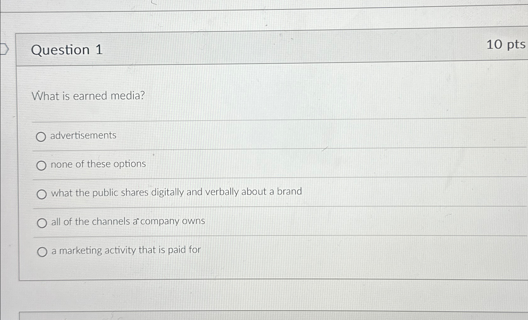  Question 1 10pts What is earned media? advertisements none of these