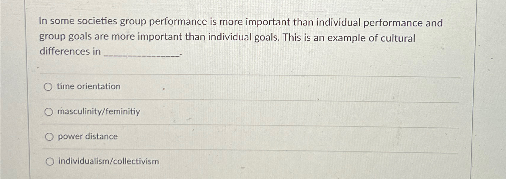 In some societies group performance is more important than individual performance