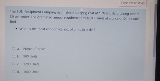  Time left 0:04:46 The SUN Equipment Company estimates it carryng cost