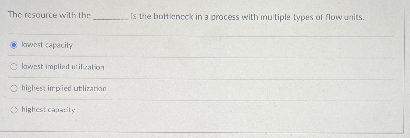  The resource with the is the bottleneck in a process with