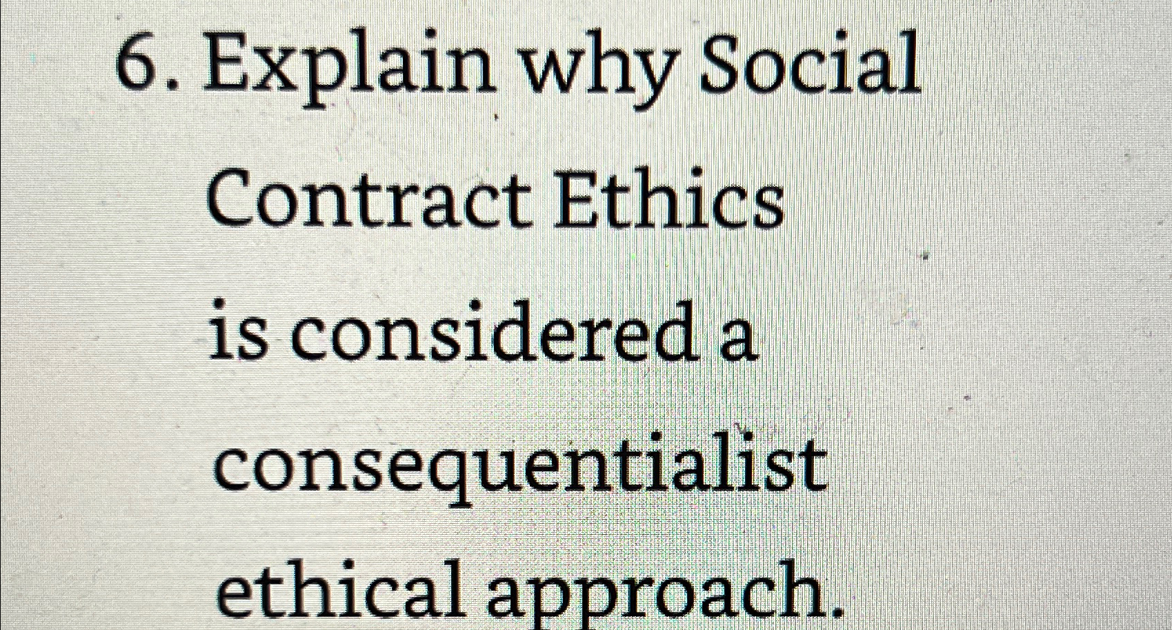  Explain why Social Contract Ethics is considered a consequentialist ethical approach.