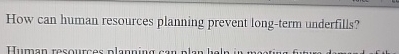  How can human resources planning prevent long-term underfills? 