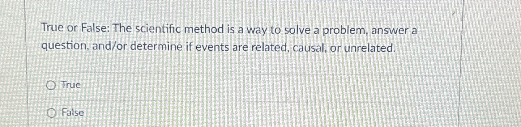  True or False: The scientific method is a way to solve