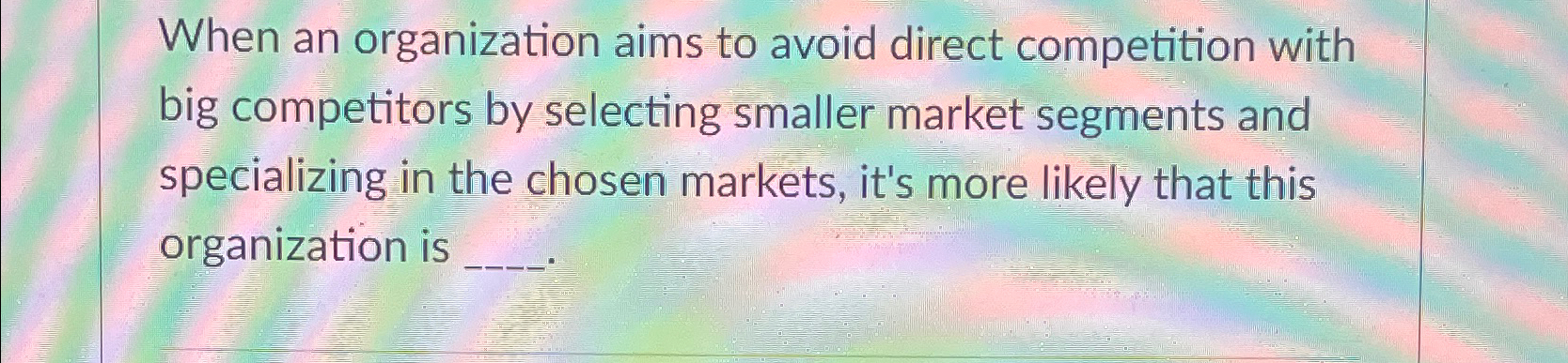  When an organization aims to avoid direct competition with big competitors