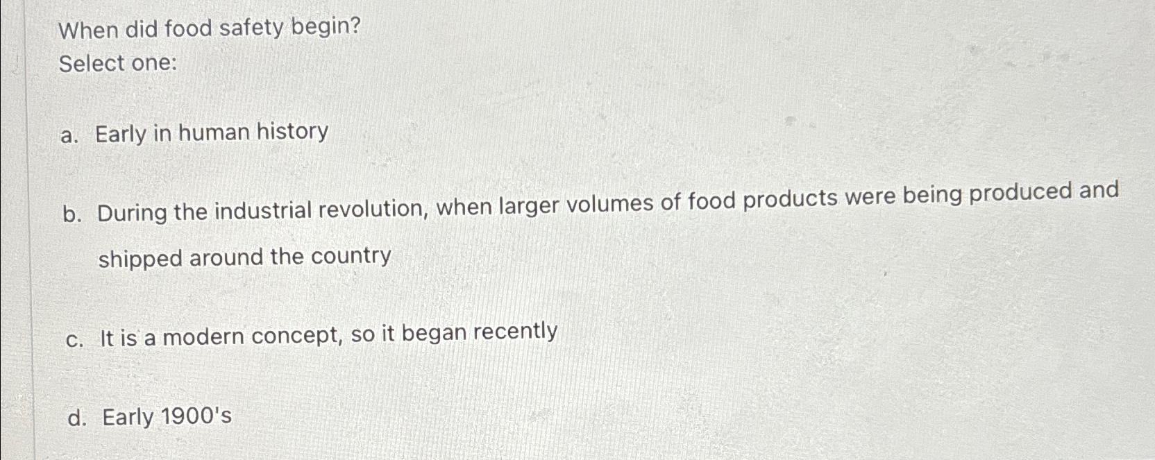  When did food safety begin? Select one: a. Early in human