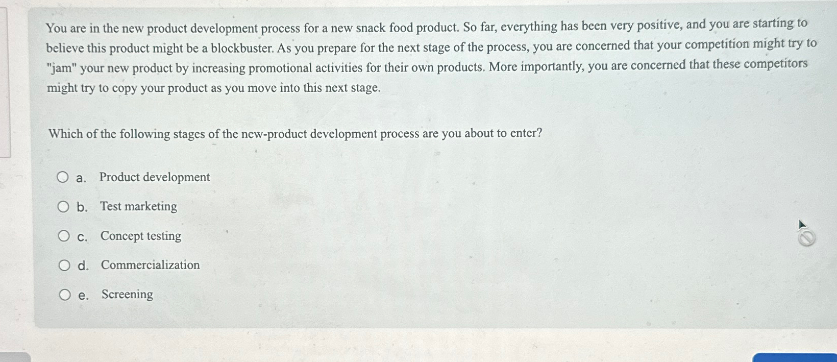  You are in the new product development process for a new