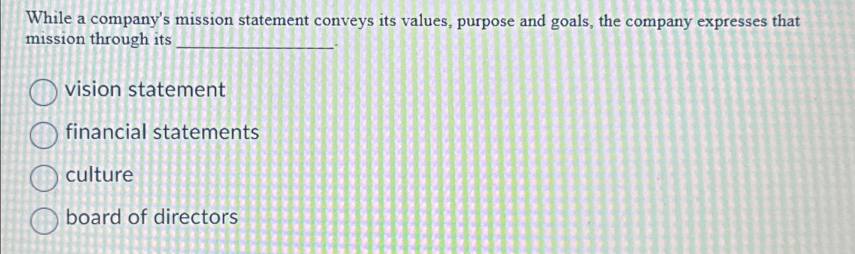  While a company's mission statement conveys its values, purpose and goals,