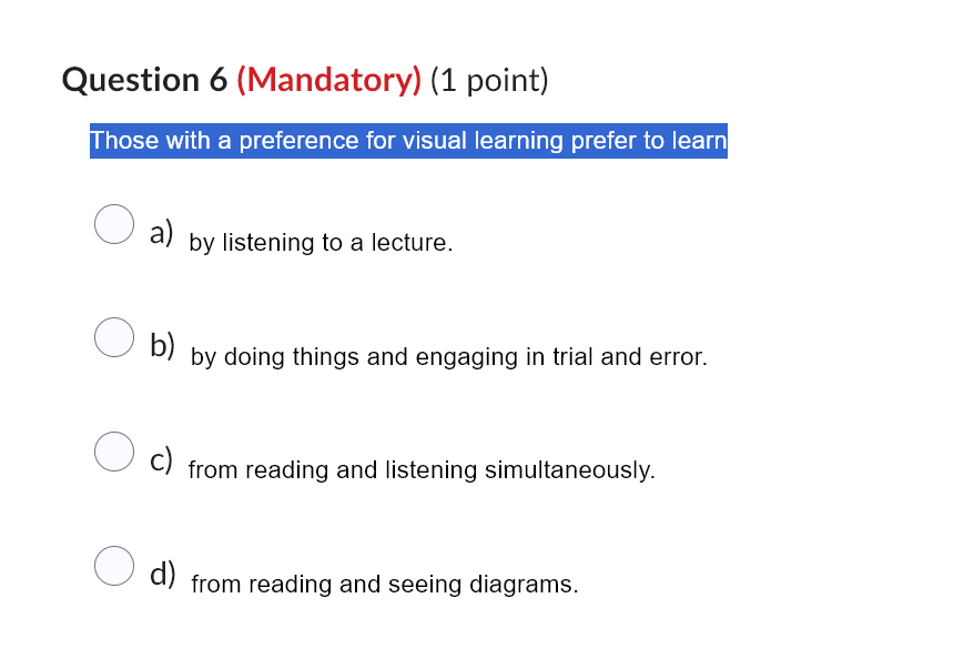 Those with a preference for visual learning prefer to learn a)