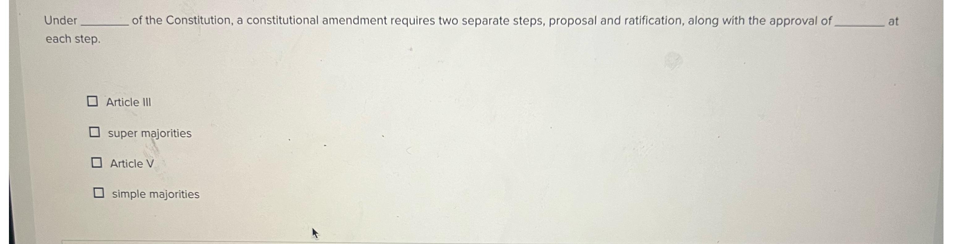  Under of the Constitution, a constitutional amendment requires two separate steps,