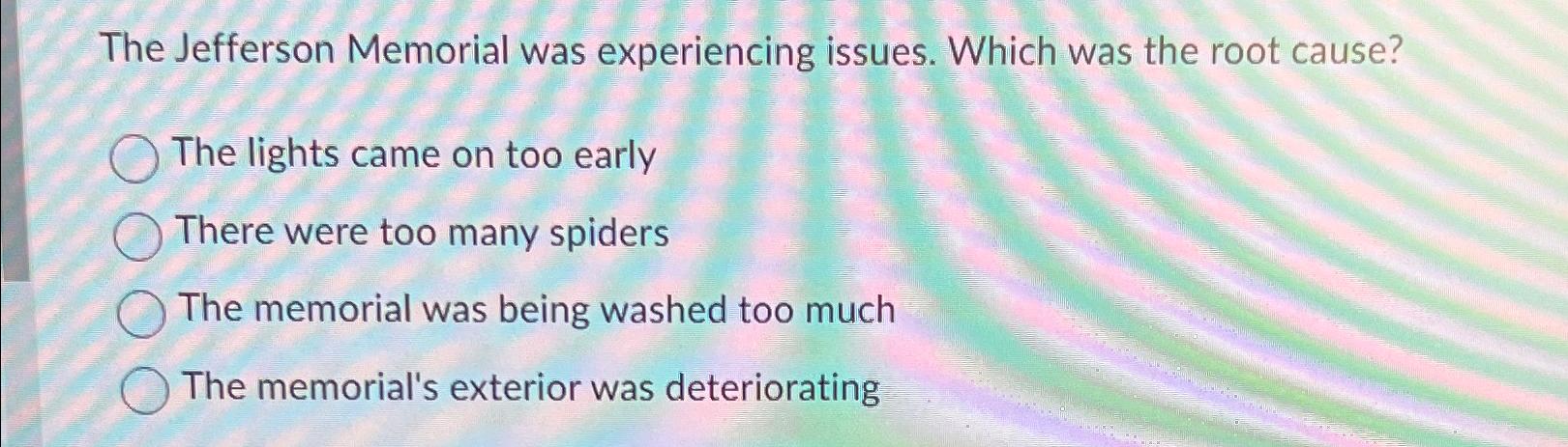  The Jefferson Memorial was experiencing issues. Which was the root cause?