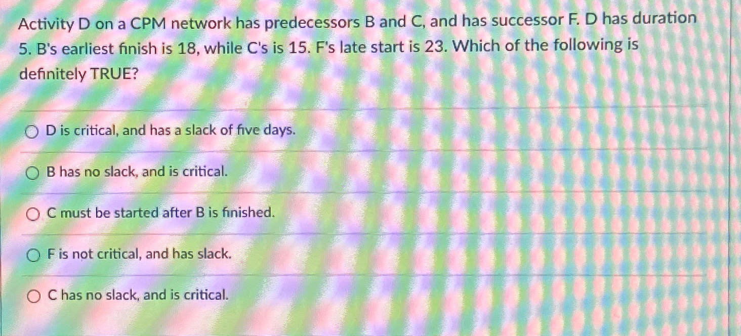  Activity D on a CPM network has predecessors B and C,