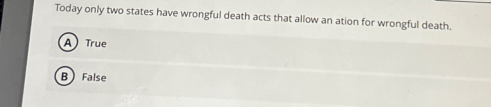  Today only two states have wrongful death acts that allow an