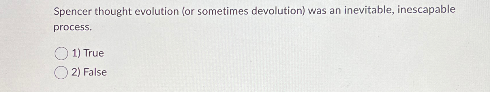  Spencer thought evolution (or sometimes devolution) was an inevitable, inescapable process.
