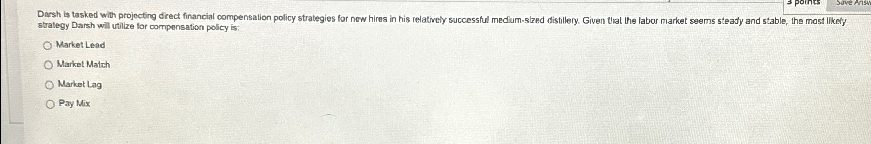  strategy Darsh will utilize for compensation policy is: Market Lead Market