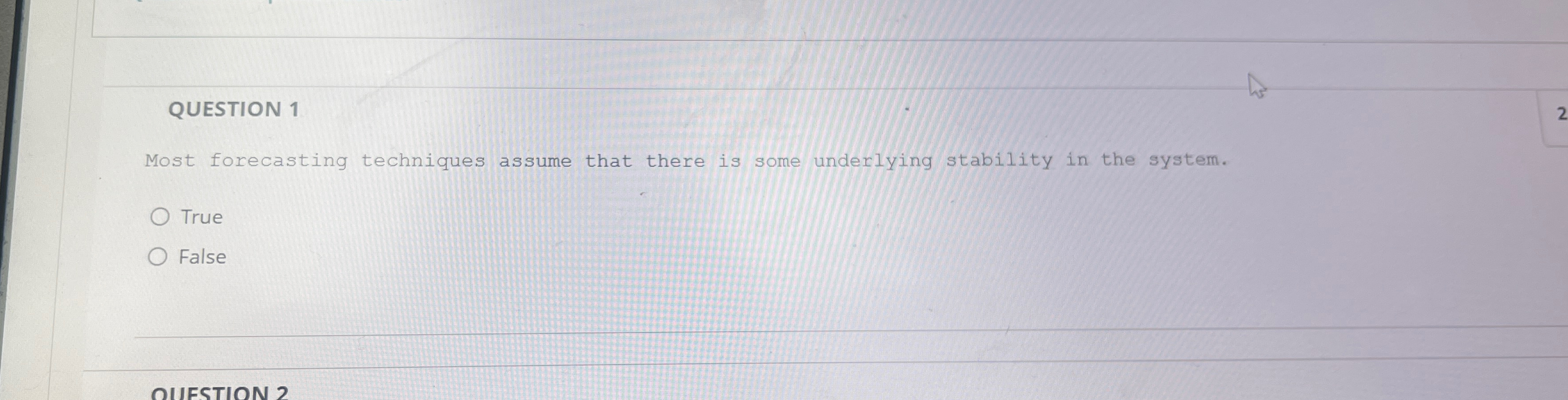  QUESTION 1 Most forecasting techniques assume that there is some underlying