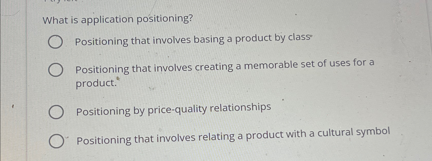  What is application positioning? Positioning that involves basing a product by