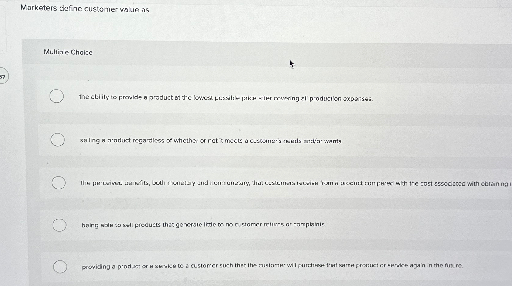  Marketers define customer value as Multiple Choice the ability to provide